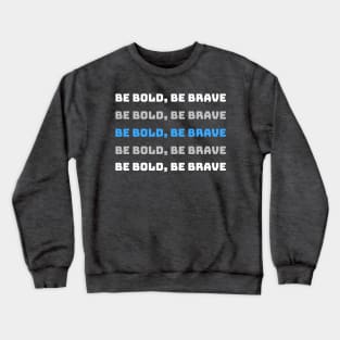 Be Bold, Be Brave Motivational and Inspiring Crewneck Sweatshirt